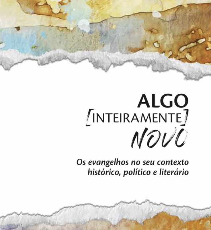 Algo (Inteiramente) Novo - Os Evangelhos no Seu Contexto Histórico, Político e Literário